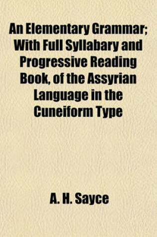 Cover of An Elementary Grammar; With Full Syllabary and Progressive Reading Book, of the Assyrian Language in the Cuneiform Type