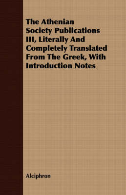 Book cover for The Athenian Society Publications III, Literally And Completely Translated From The Greek, With Introduction Notes