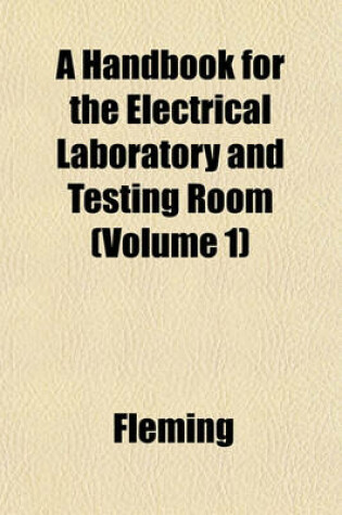 Cover of A Handbook for the Electrical Laboratory and Testing Room (Volume 1)