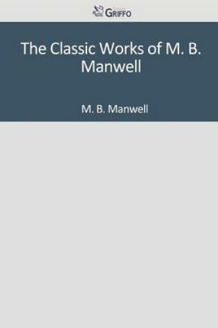 Cover of The Classic Works of M. B. Manwell
