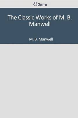 Book cover for The Classic Works of M. B. Manwell