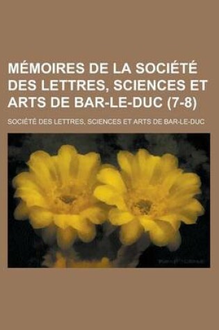 Cover of Memoires de La Societe Des Lettres, Sciences Et Arts de Bar-Le-Duc (7-8)