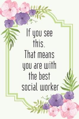 Book cover for If you see this. That means you are with the best social worker
