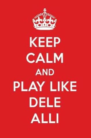 Cover of Keep Calm and Play Like Dele Alli