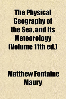 Book cover for The Physical Geography of the Sea, and Its Meteorology (Volume 11th Ed.)