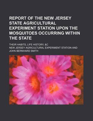 Book cover for Report of the New Jersey State Agricultural Experiment Station Upon the Mosquitoes Occurring Within the State; Their Habits, Life History, &C