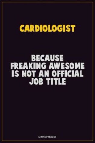 Cover of Cardiologist, Because Freaking Awesome Is Not An Official Job Title