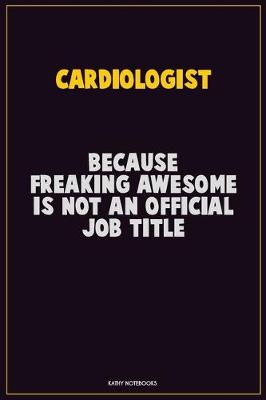 Book cover for Cardiologist, Because Freaking Awesome Is Not An Official Job Title