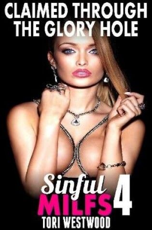 Cover of Claimed Through the Glory Hole : Sinful Milfs 4