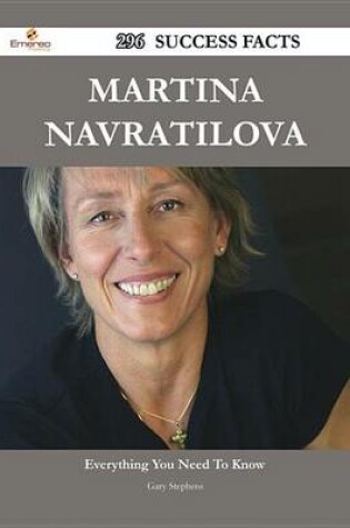 Cover of Martina Navratilova 296 Success Facts - Everything You Need to Know about Martina Navratilova