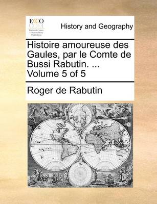 Book cover for Histoire amoureuse des Gaules, par le Comte de Bussi Rabutin. ... Volume 5 of 5