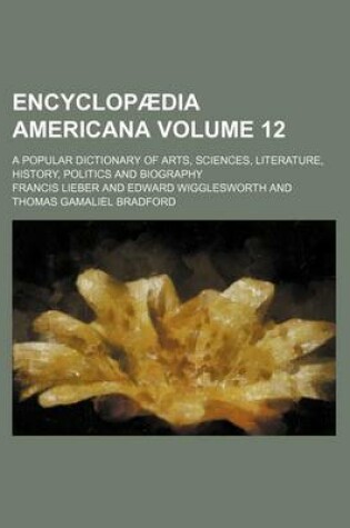 Cover of Encyclopaedia Americana Volume 12; A Popular Dictionary of Arts, Sciences, Literature, History, Politics and Biography