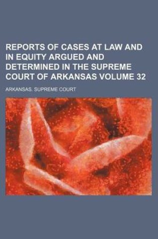 Cover of Reports of Cases at Law and in Equity Argued and Determined in the Supreme Court of Arkansas Volume 32