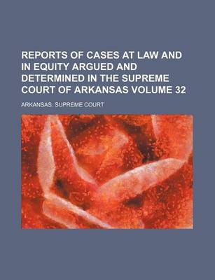 Book cover for Reports of Cases at Law and in Equity Argued and Determined in the Supreme Court of Arkansas Volume 32