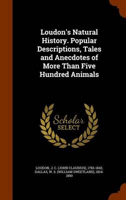 Book cover for Loudon's Natural History. Popular Descriptions, Tales and Anecdotes of More Than Five Hundred Animals