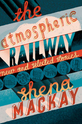 Book cover for Atmospheric Railway, The New and Selected Stories