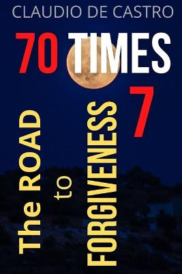 Book cover for 70 TIMES 7 The Road to Forgiveness