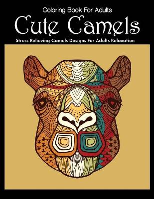 Book cover for Coloring Book For Adults Cute Camel Stress Relieving Camels Designs For Adults Relaxation