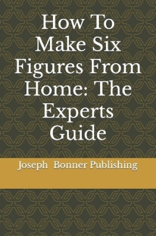 Cover of How To Make Six Figures From Home