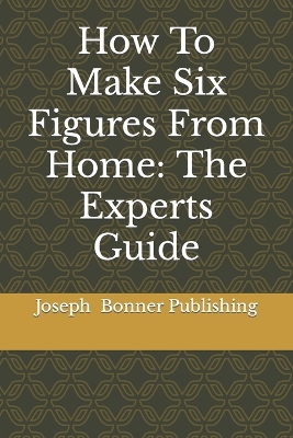 Book cover for How To Make Six Figures From Home