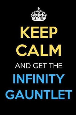 Cover of Keep Calm and Get the Infinity Gauntlet