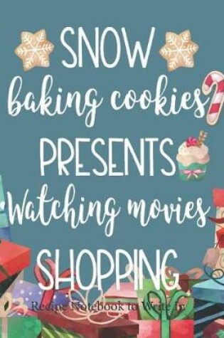 Cover of Snow, Baking Cookies, Presents, Watching Movies, Shopping, Recipe Notebook to Write In
