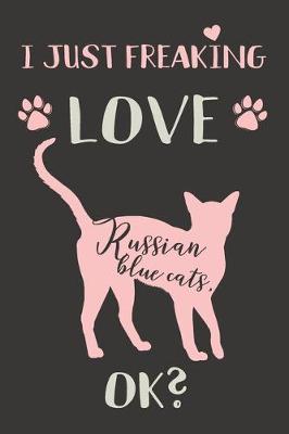 Book cover for I Just Freaking Love Russian Blue Cats, OK?