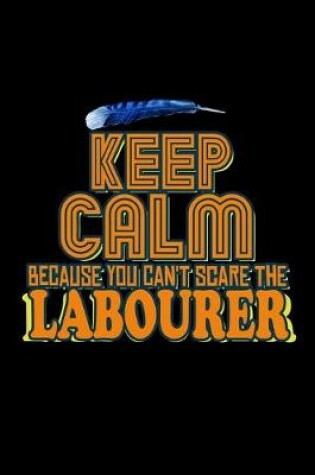 Cover of Keep calm because you can't scare the labourer