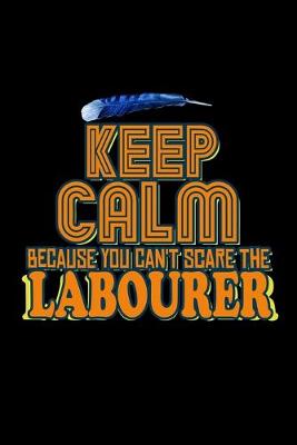 Book cover for Keep calm because you can't scare the labourer