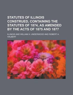 Book cover for Statutes of Illinois Construed, Containing the Statutes of 1874, as Amended by the Acts of 1875 and 1877