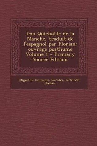 Cover of Don Quichotte de La Manche, Traduit de L'Espagnol Par Florian; Ouvrage Posthume Volume 1 (Primary Source)