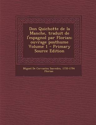 Book cover for Don Quichotte de La Manche, Traduit de L'Espagnol Par Florian; Ouvrage Posthume Volume 1 (Primary Source)