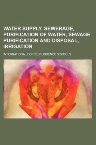 Cover of Water Supply, Sewerage, Purification of Water, Sewage Purification and Disposal, Irrigation