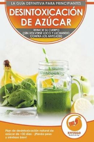 Cover of Desintoxicación de azúcar; Dieta y Plan de desintoxicación natural de azúcar de 30 días para perder peso y sentirse bien (¡sin volverse loco y luchando contra los antojos!)