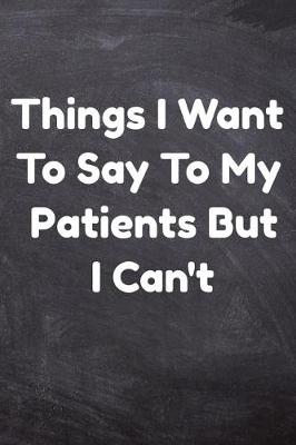 Book cover for Things I Want To Say To My Patients But Can't