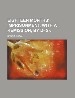 Book cover for Eighteen Months' Imprisonment, with a Remission, by D- S-.