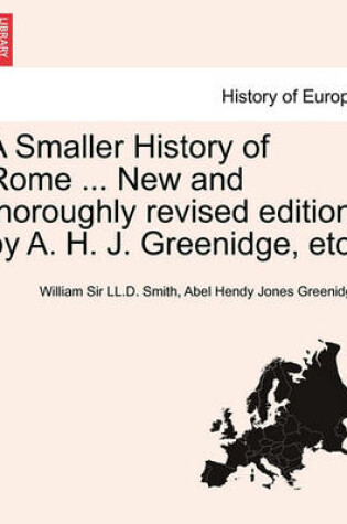 Cover of A Smaller History of Rome ... New and Thoroughly Revised Edition by A. H. J. Greenidge, Etc.
