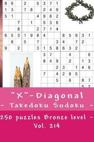 Cover of X-Diagonal - Takedoku Sudoku - 250 Puzzles Bronze Level - Vol. 214