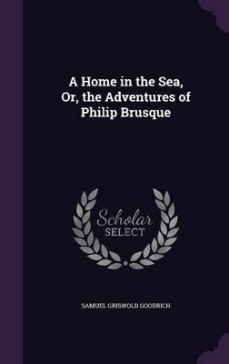 Book cover for A Home in the Sea, Or, the Adventures of Philip Brusque