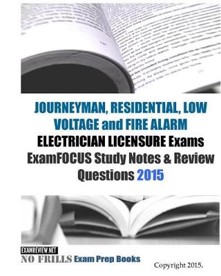 Book cover for JOURNEYMAN, RESIDENTIAL, LOW VOLTAGE and FIRE ALARM ELECTRICIAN LICENSURE Exams ExamFOCUS Study Notes & Review Questions 2015
