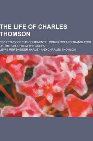 Cover of The Life of Charles Thomson; Secretary of the Continental Congress and Translator of the Bible from the Greek