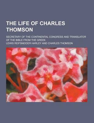 Book cover for The Life of Charles Thomson; Secretary of the Continental Congress and Translator of the Bible from the Greek