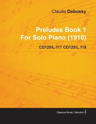 Book cover for Preludes Book 1 By Claude Debussy For Solo Piano (1910) CD125/L.117 CD125/L.118