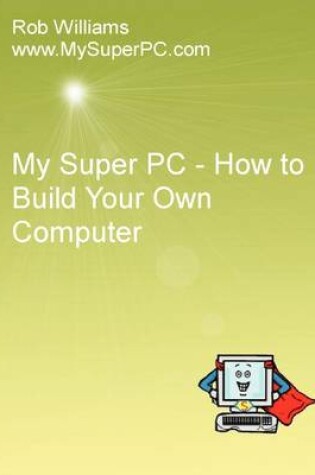 Cover of My Super PC - How to Build Your Own Computer