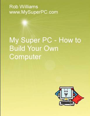 Book cover for My Super PC - How to Build Your Own Computer