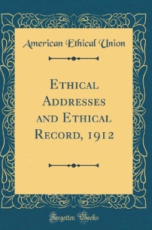 Cover of Ethical Addresses and Ethical Record, 1912 (Classic Reprint)