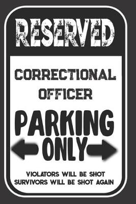 Book cover for Reserved Correctional Officer Parking Only. Violators Will Be Shot. Survivors Will Be Shot Again
