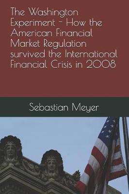 Book cover for The Washington Experiment - How the American Financial Market Regulation Survived the International Financial Crisis in 2008