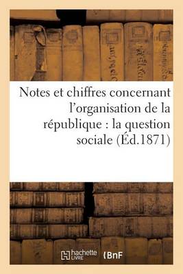 Cover of Notes Et Chiffres Concernant l'Organisation de la Republique: La Question Sociale, Les Finances