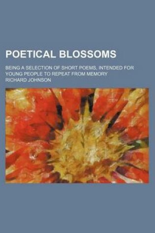 Cover of Poetical Blossoms; Being a Selection of Short Poems, Intended for Young People to Repeat from Memory